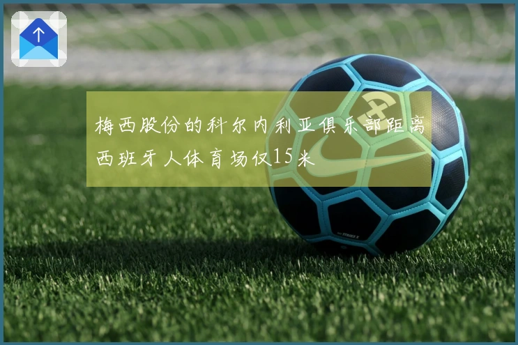 梅西股份的科尔内利亚俱乐部距离西班牙人体育场仅15米