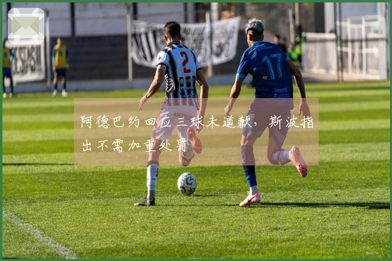 阿德巴约回应三球未道歉，斯波指出不需加重处罚