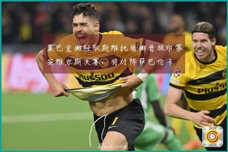 莱巴金娜轻取斯维托丽娜晋级印第安维尔斯决赛，将对阵萨巴伦卡