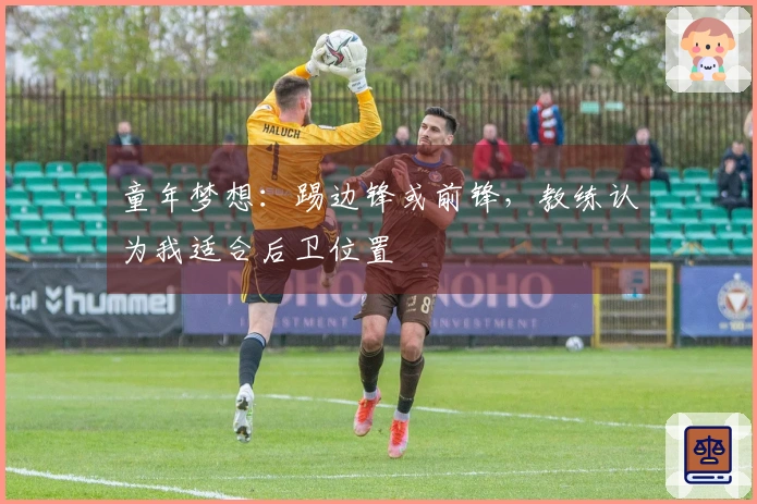 童年梦想：踢边锋或前锋，教练认为我适合后卫位置