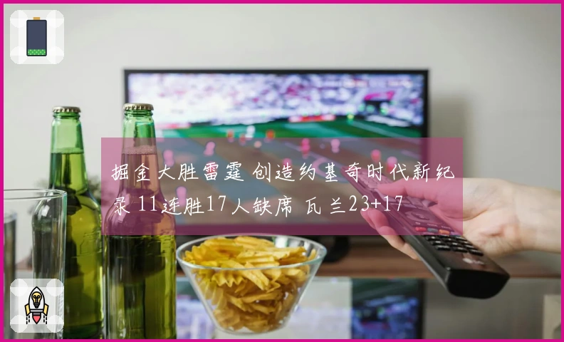 掘金大胜雷霆 创造约基奇时代新纪录 11连胜17人缺席 瓦兰23+17