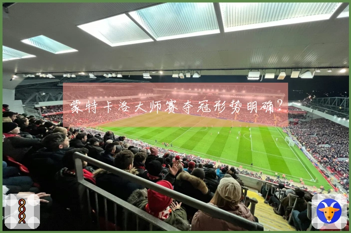 蒙特卡洛大师赛夺冠形势明确？